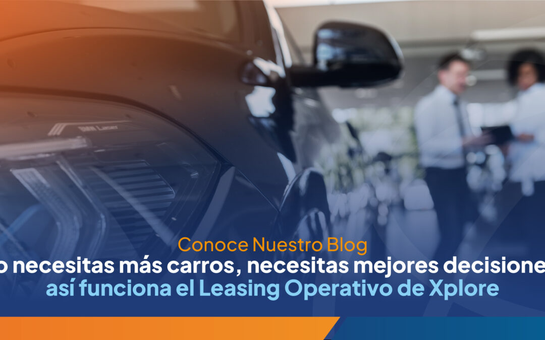 No necesitas más carros, necesitas mejores decisiones: así funciona el Leasing Operativo de Xplore